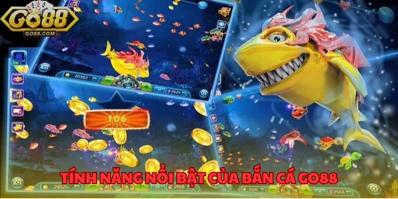 Khám Phá Thế Giới Bắn Cá GO88 - Săn Thưởng Lớn Mỗi Ngày 4 Tính năng nổi bật của bắn cá GO88
