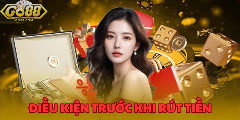Hướng Dẫn Cách Rút Tiền GO88 Nhanh Chóng Và Tiện Lợi 2 Tất cả các điều kiện cần thực hiện trước khi thực hiện cách rút tiền GO88