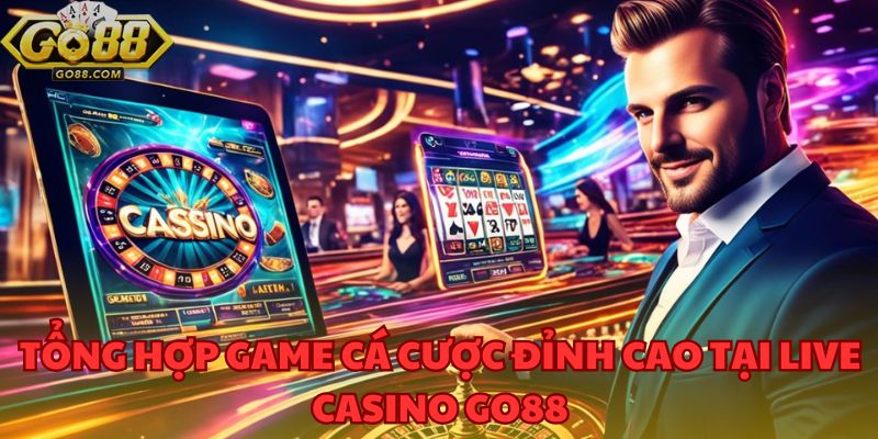 Live Casino GO88 – Địa Chỉ Lý Tưởng Cho Những Tín Đồ Cá Cược 4 Danh mục game đẳng cấp nhất tại Live Casino GO88