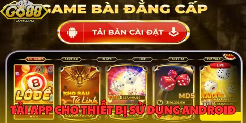 Tải App GO88 - Trải Nghiệm Game Đỉnh Cao Mọi Lúc Mọi Nơi 2 Tải app cho các thiết bị sử dụng android