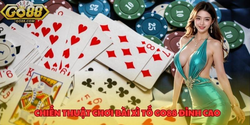 Thủ Thuật Cho Cách Chơi Xì Tố GO88 Và Chiến Thuật Hợp Lý 4 Chiến thuật chơi bài xì tố GO88 đỉnh cao